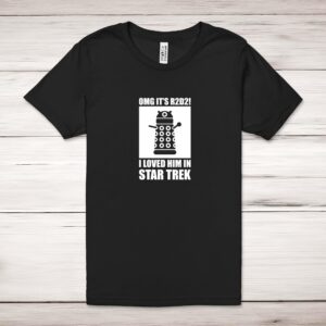 OMG It's R2D2 I Loved Him In Star Trek - Geeky Adult T-Shirt - Slightly Disturbed