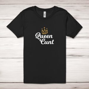 Queen Cunt - Rude Adult T-Shirt - Slightly Disturbed