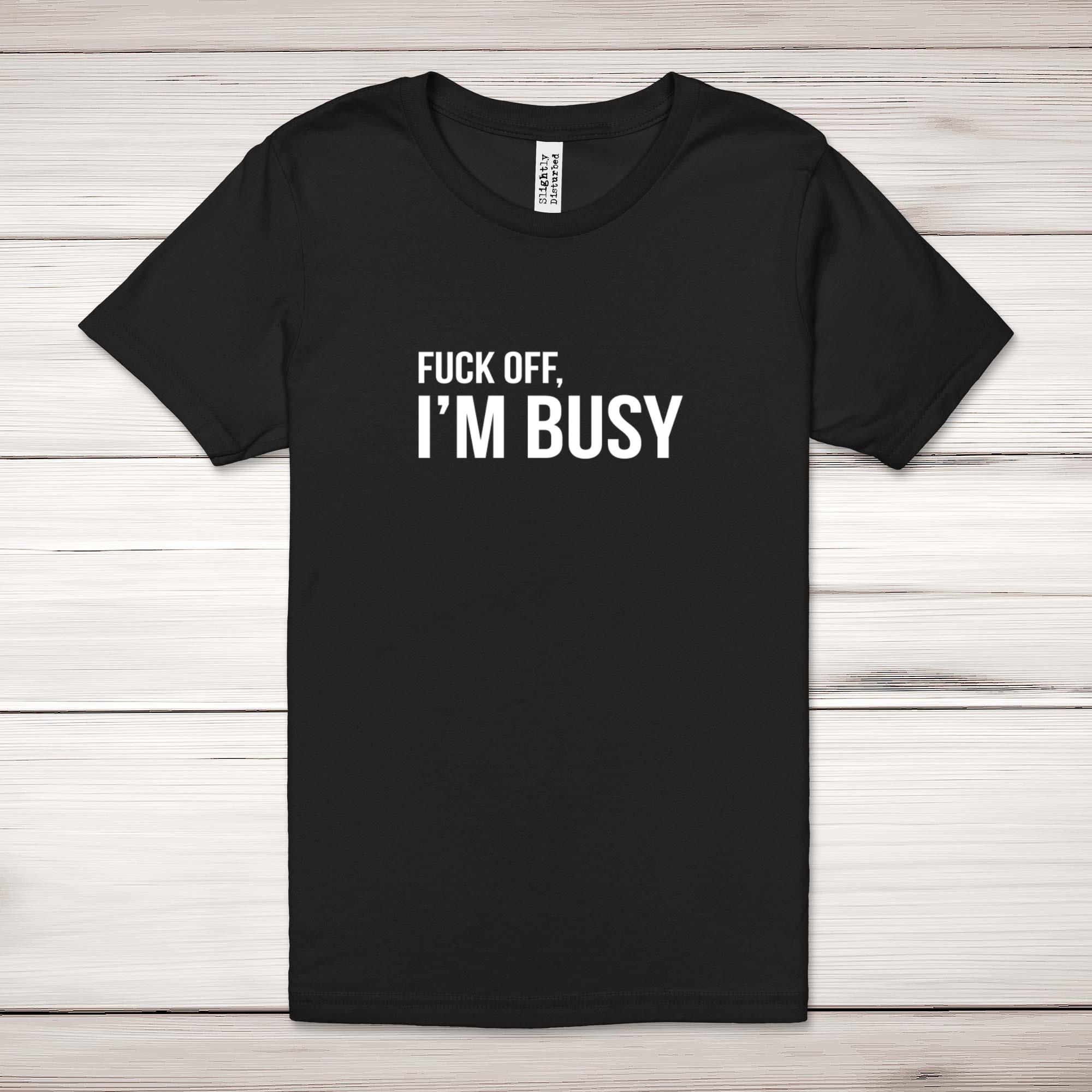 F*ck Off, I'm Busy Adult T-Shirt - Picture 11 of 13