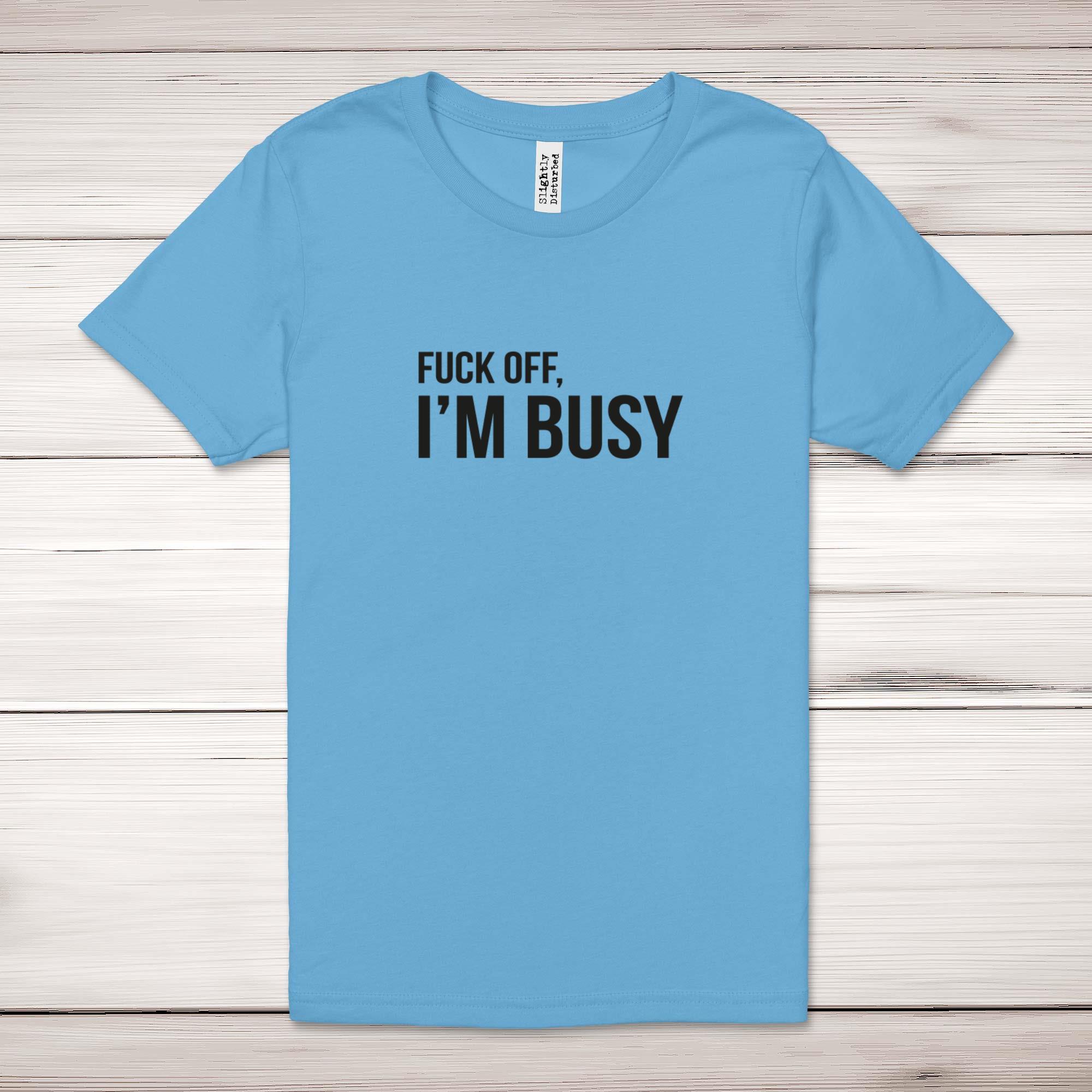 F*ck Off, I'm Busy Adult T-Shirt - Picture 7 of 13