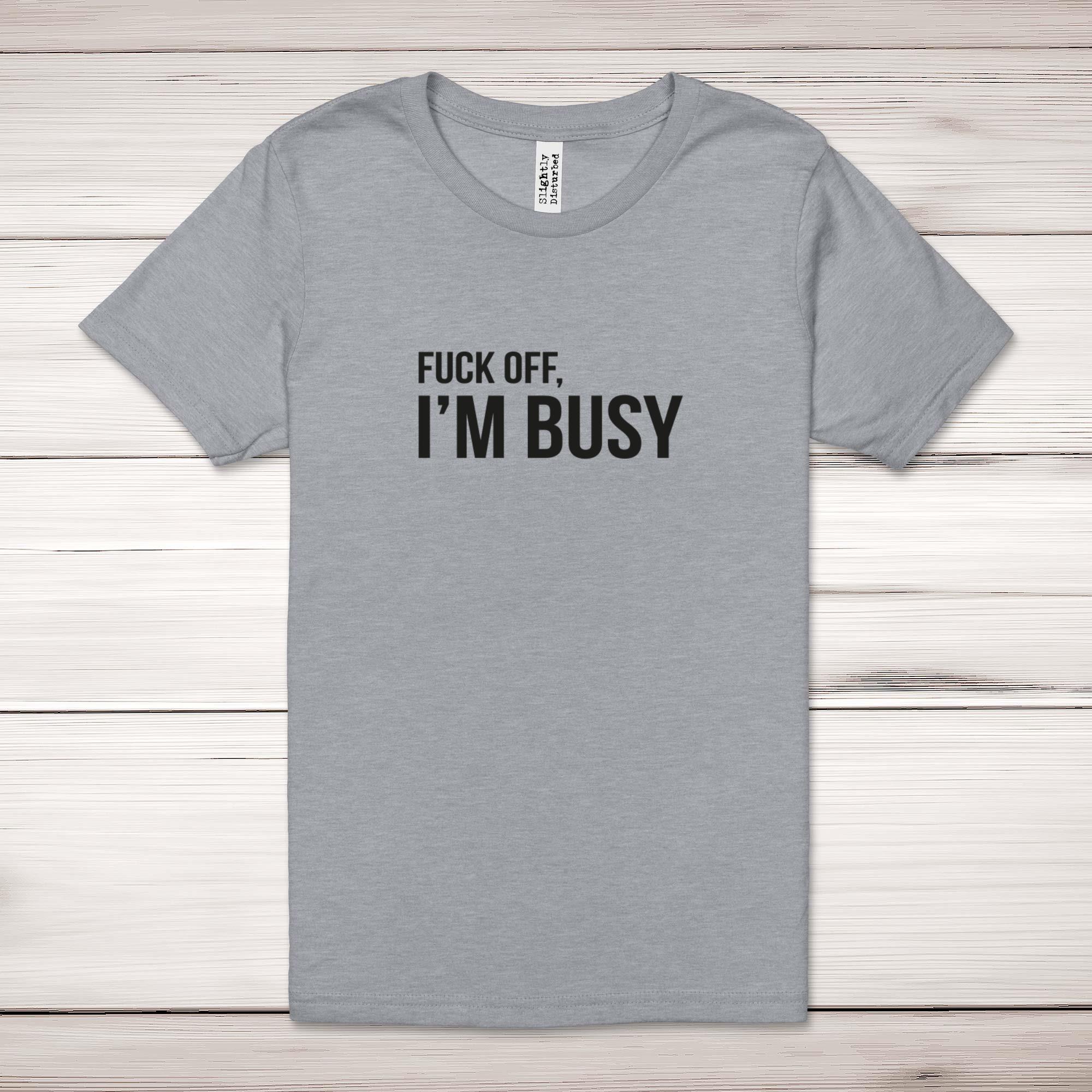 F*ck Off, I'm Busy Adult T-Shirt - Picture 13 of 13