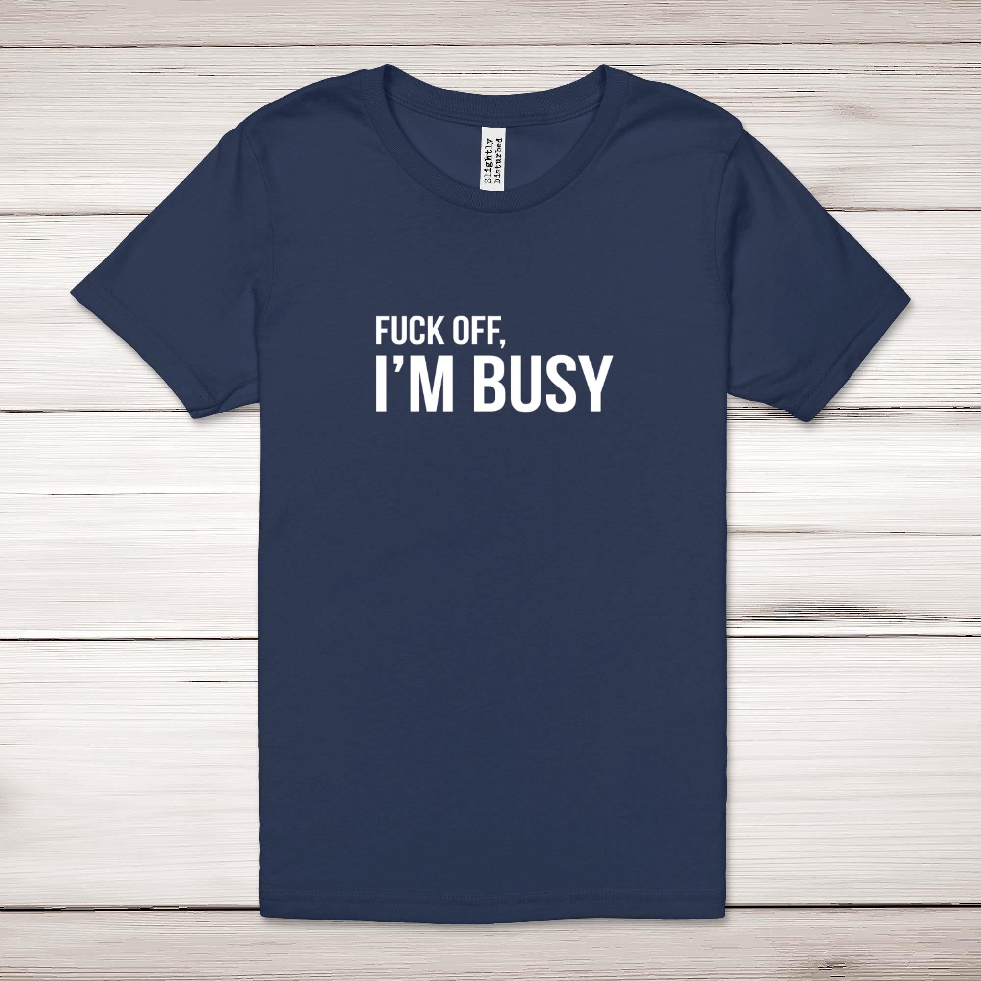 F*ck Off, I'm Busy Adult T-Shirt - Picture 9 of 13