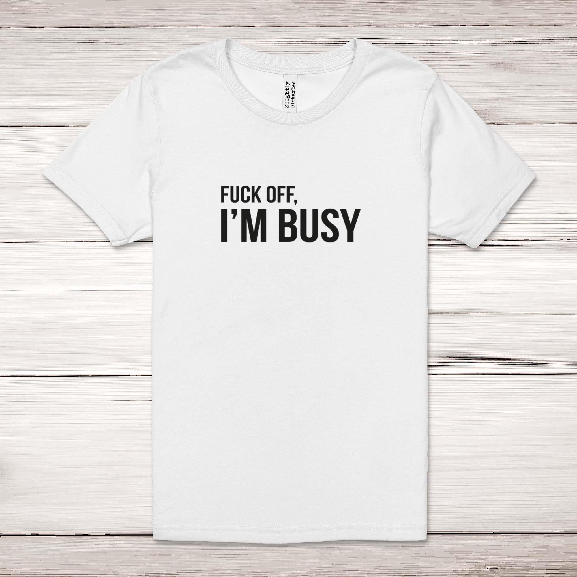F*ck Off, I'm Busy Adult T-Shirt - Picture 10 of 13