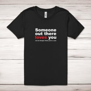 Someone Out There Loves You - Rude Adult T-Shirt - Slightly Disturbed