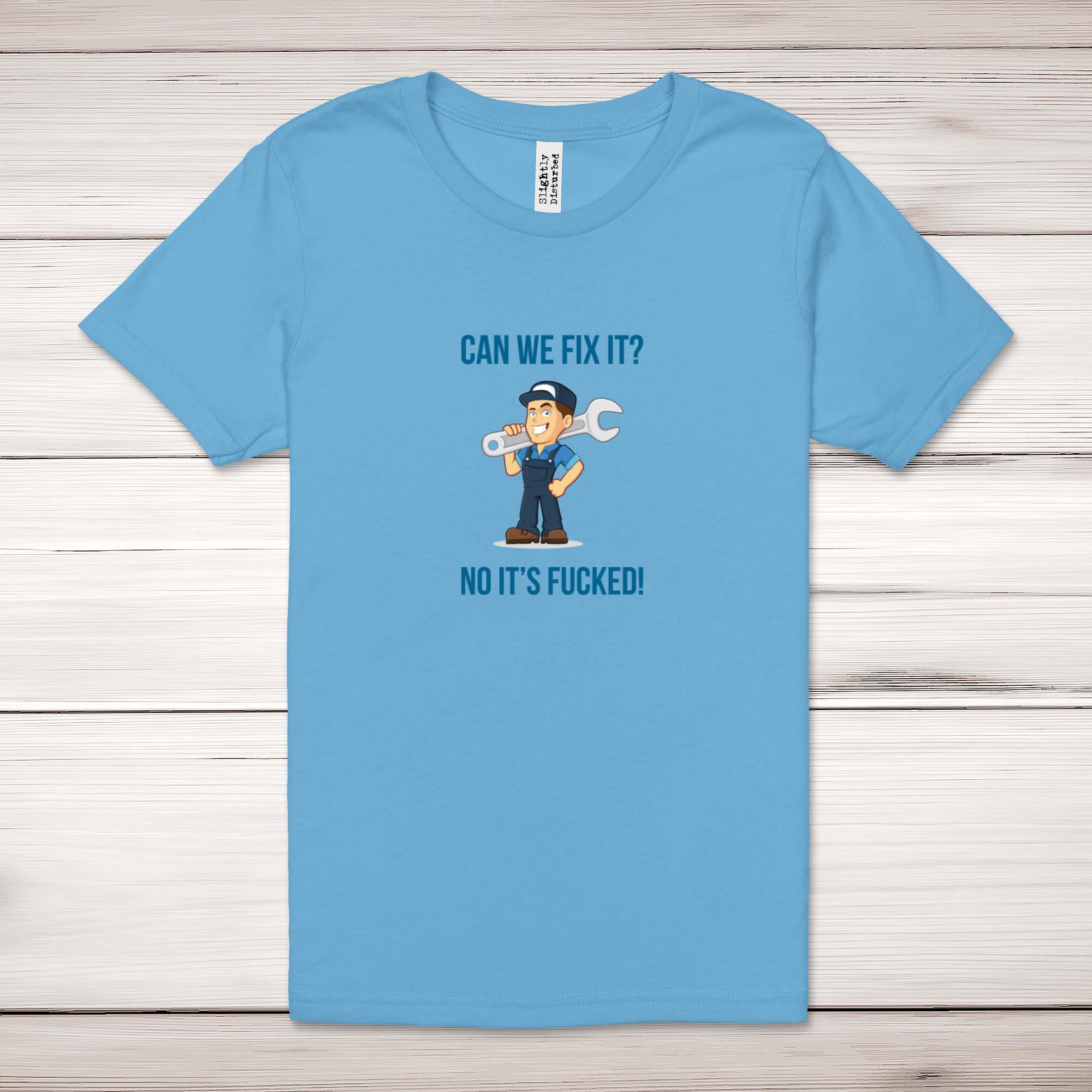 Can We Fix It No It's Fucked - Rude Adult T-Shirt - Slightly Disturbed