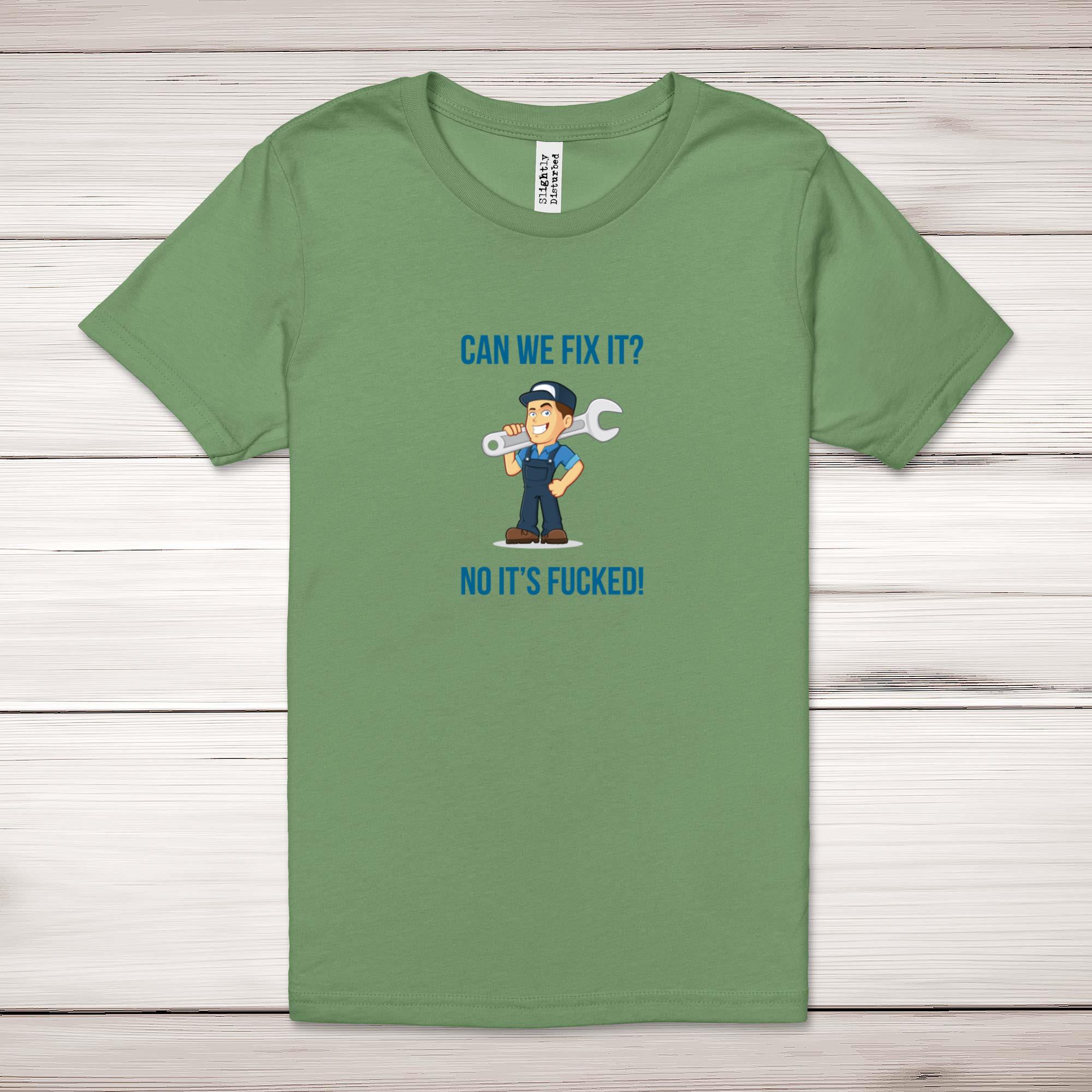 Can We Fix It No It's Fucked - Rude Adult T-Shirts - Slightly Disturbed