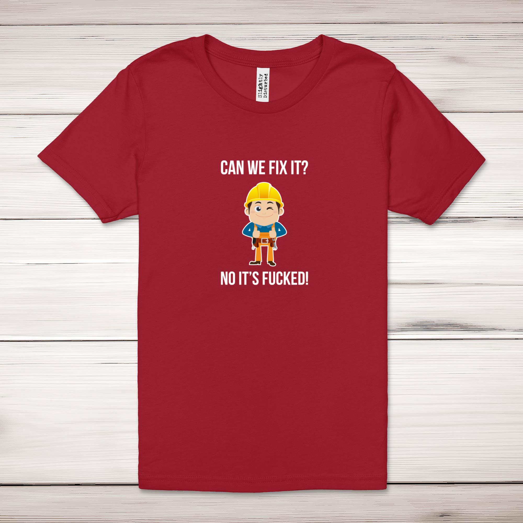 Can We Fix It No It's Fucked - Rude Adult T-Shirt - Slightly Disturbed
