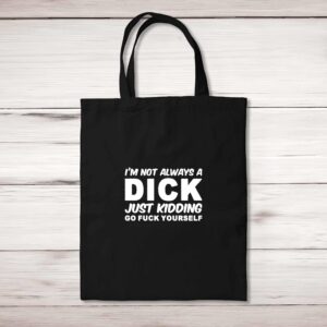 I'm Not Always A ... Just Kidding Go Fuck Yourself - Rude Tote Bags - Slightly Disturbed