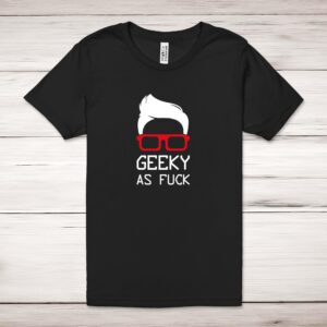 Geeky As Fuck - Rude Adult T-Shirts - Slightly Disturbed - Image 1 of 11