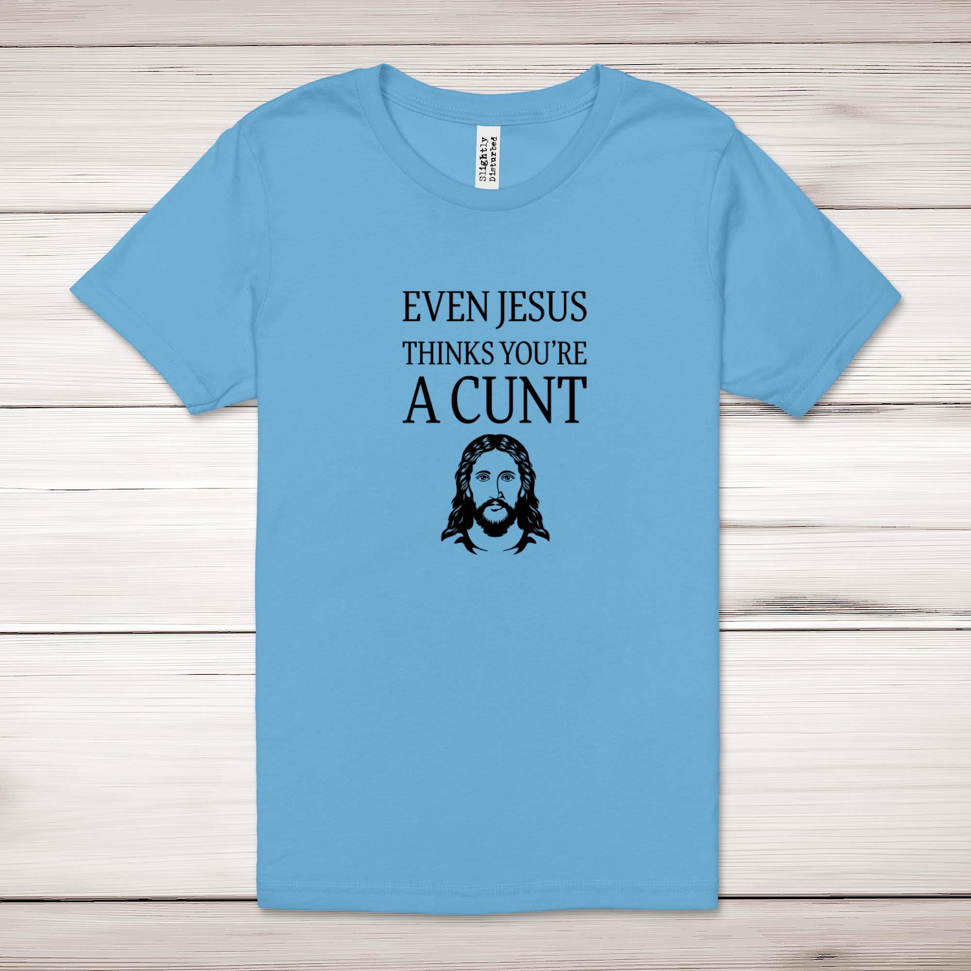 Even Jesus Thinks You're A C*nt Adult T-Shirt - Picture 10 of 11