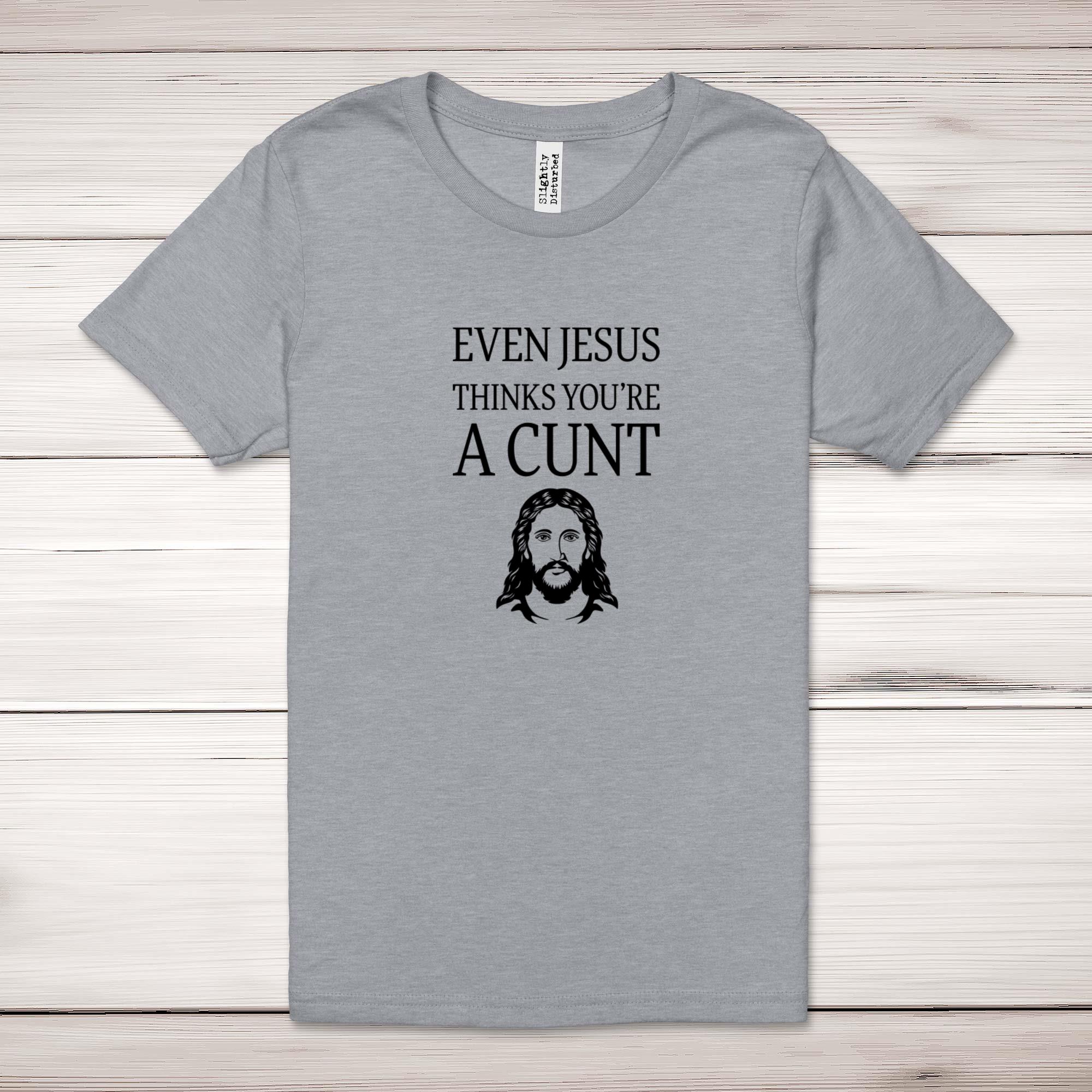 Even Jesus Thinks You're A C*nt Adult T-Shirt - Picture 6 of 11