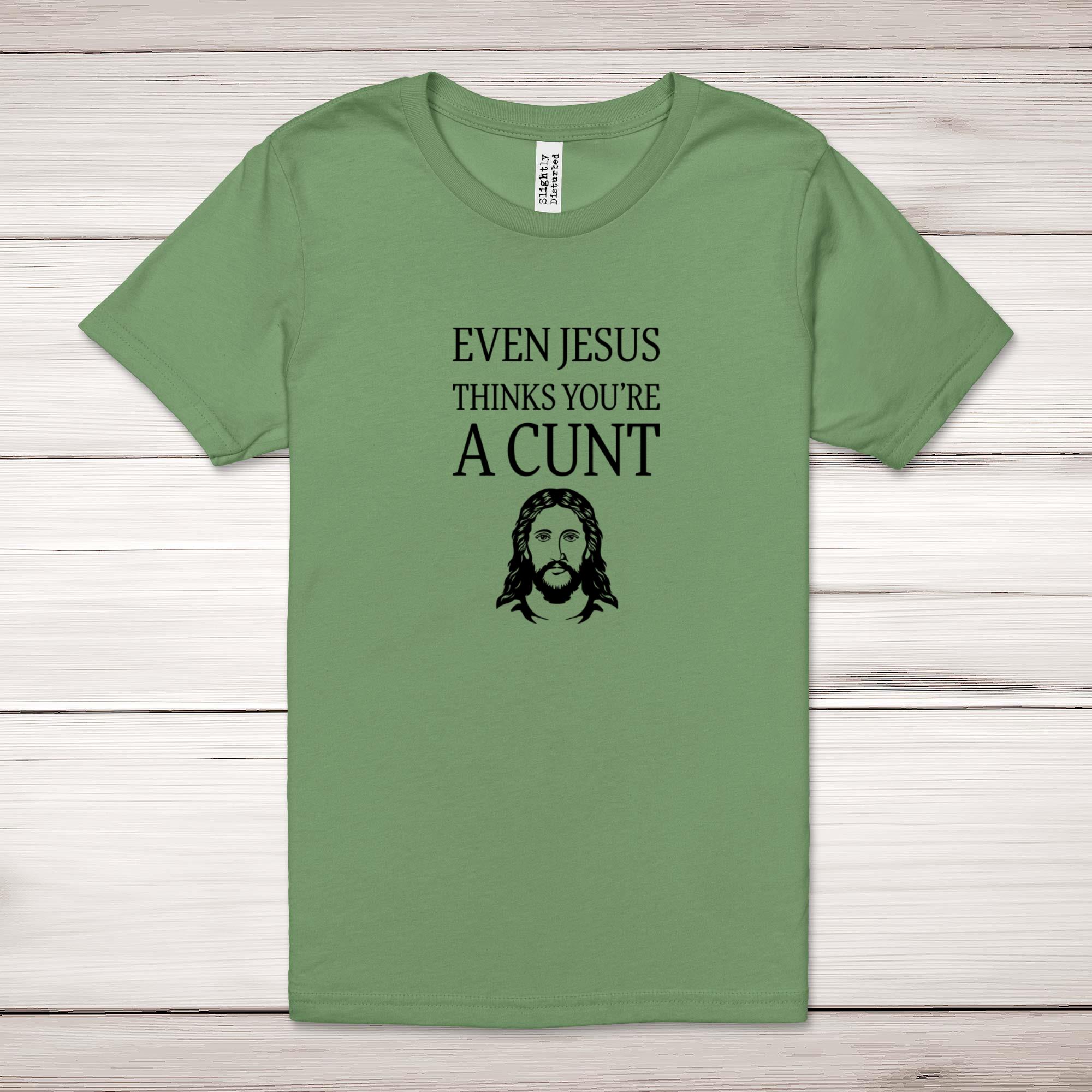 Even Jesus Thinks You're A C*nt Adult T-Shirt - Picture 7 of 11