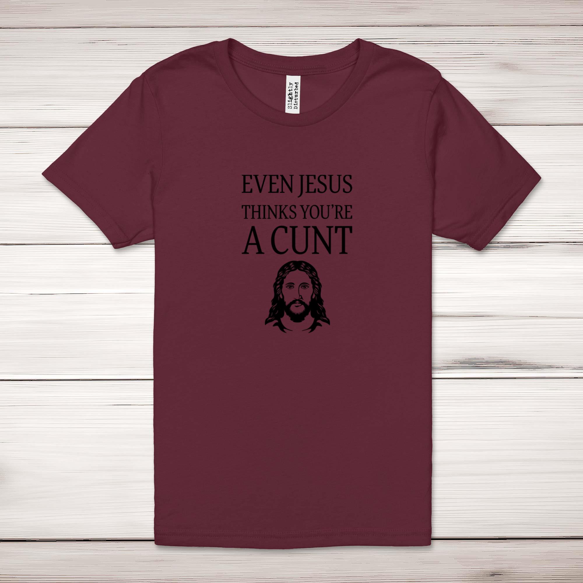 Even Jesus Thinks You're A C*nt Adult T-Shirt - Picture 9 of 11