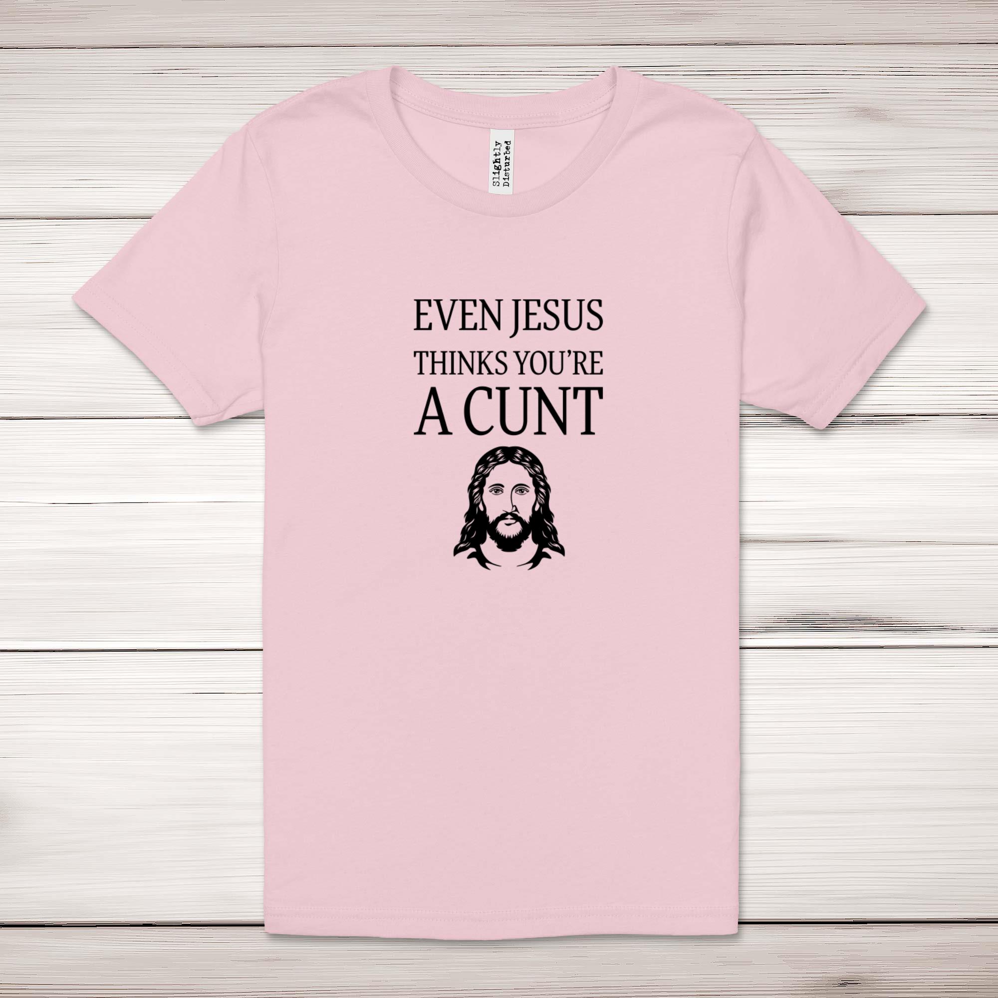 Even Jesus Thinks You're A C*nt Adult T-Shirt - Picture 5 of 11