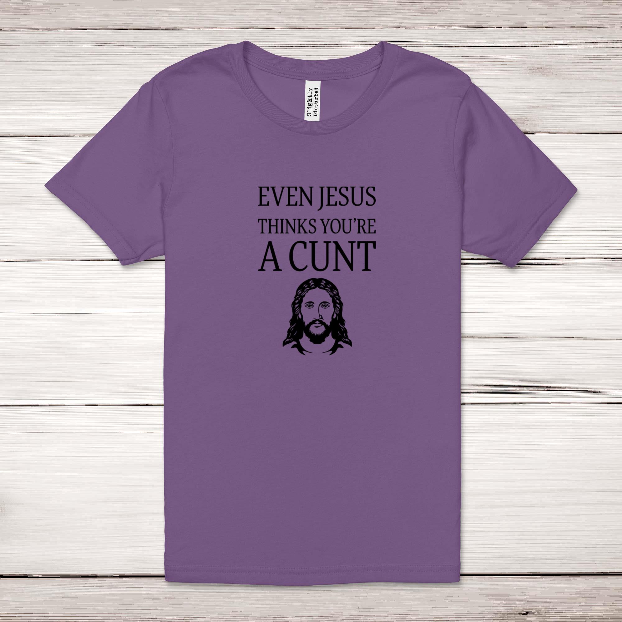 Even Jesus Thinks You're A C*nt Adult T-Shirt - Picture 11 of 11