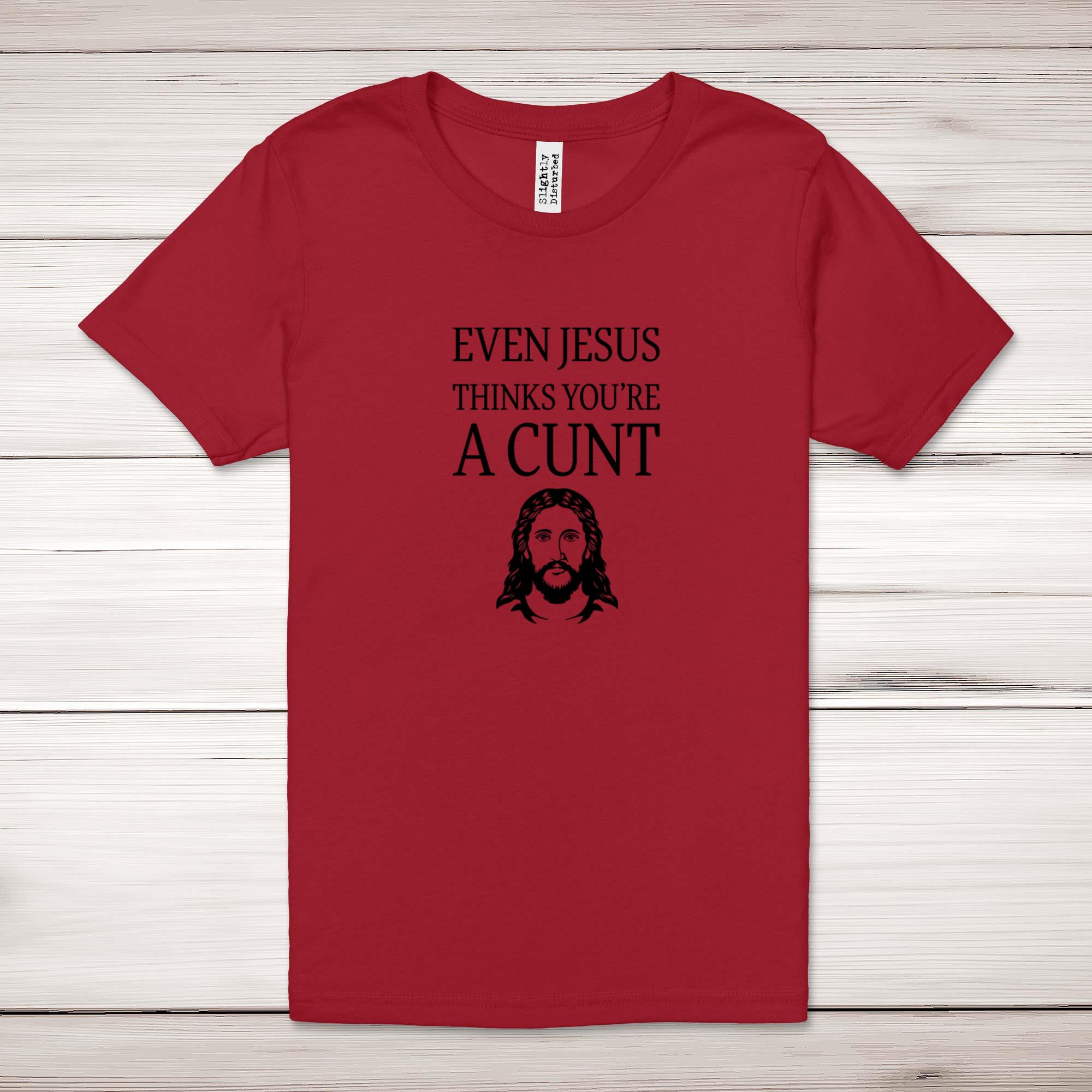 Even Jesus Thinks You're A C*nt Adult T-Shirt - Picture 3 of 11