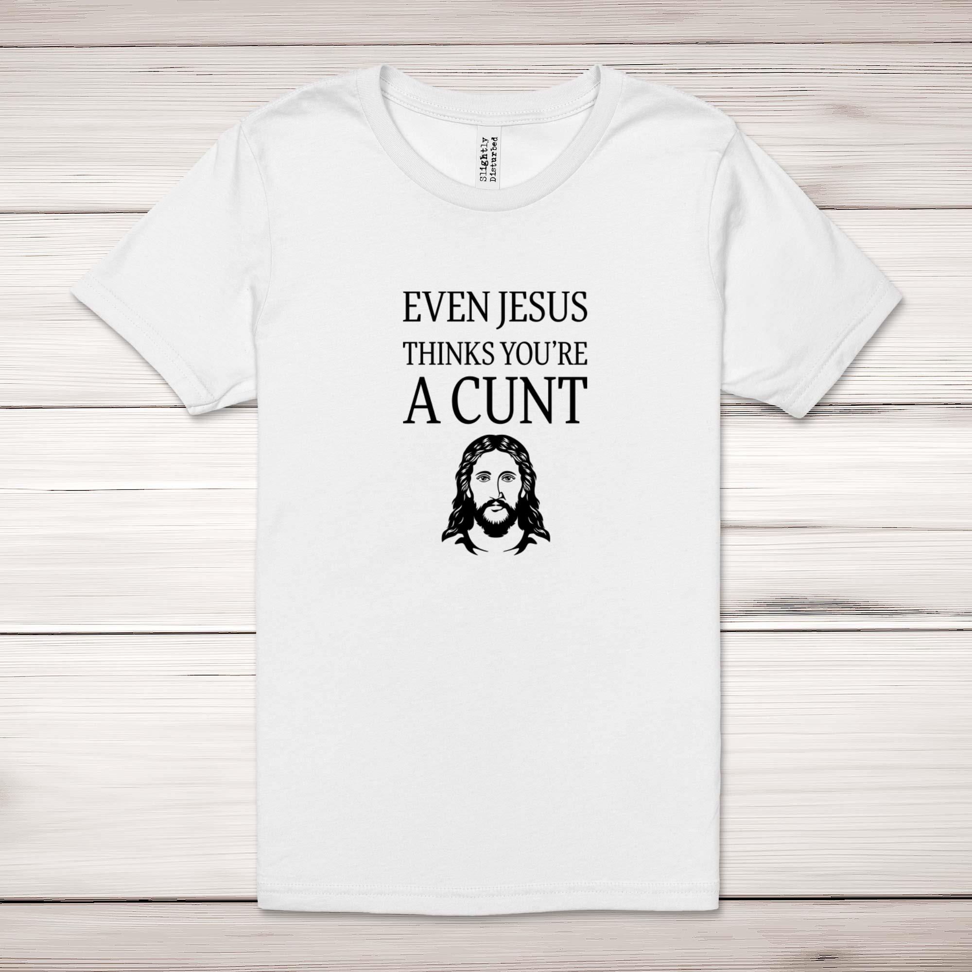 Even Jesus Thinks You're A C*nt Adult T-Shirt - Picture 8 of 11