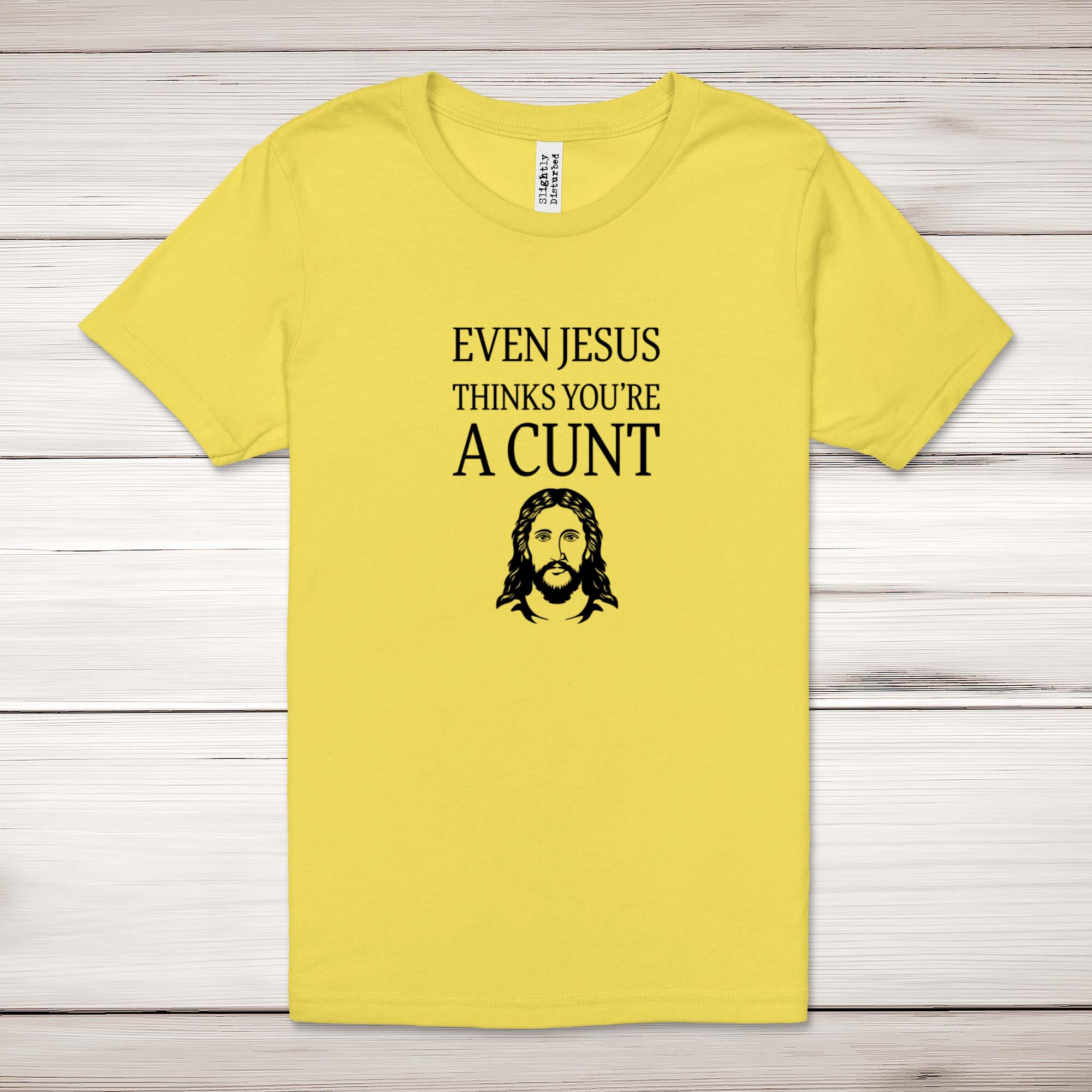 Even Jesus Thinks You're A C*nt Adult T-Shirt - Picture 2 of 11