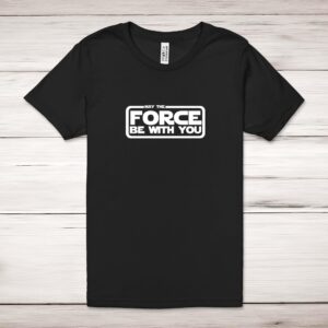 May The Force Be With You - Geeky Adult T-Shirt - Slightly Disturbed