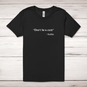 Don't Be A Cunt ~ Buddha - Rude Adult T-Shirt - Slightly Disturbed