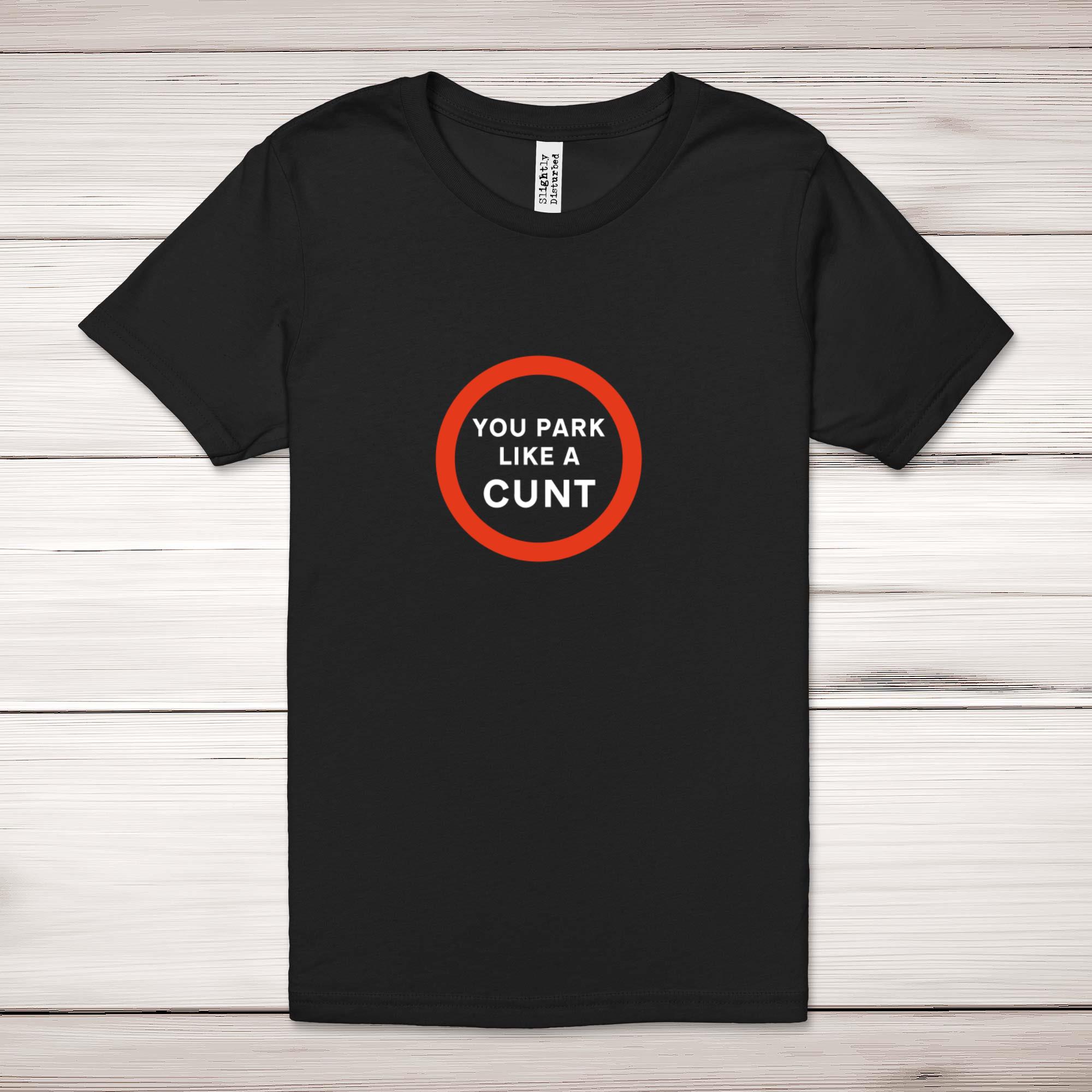 You Park Like A Cunt - Rude Adult T-Shirts - Slightly Disturbed - Image 1 of 9