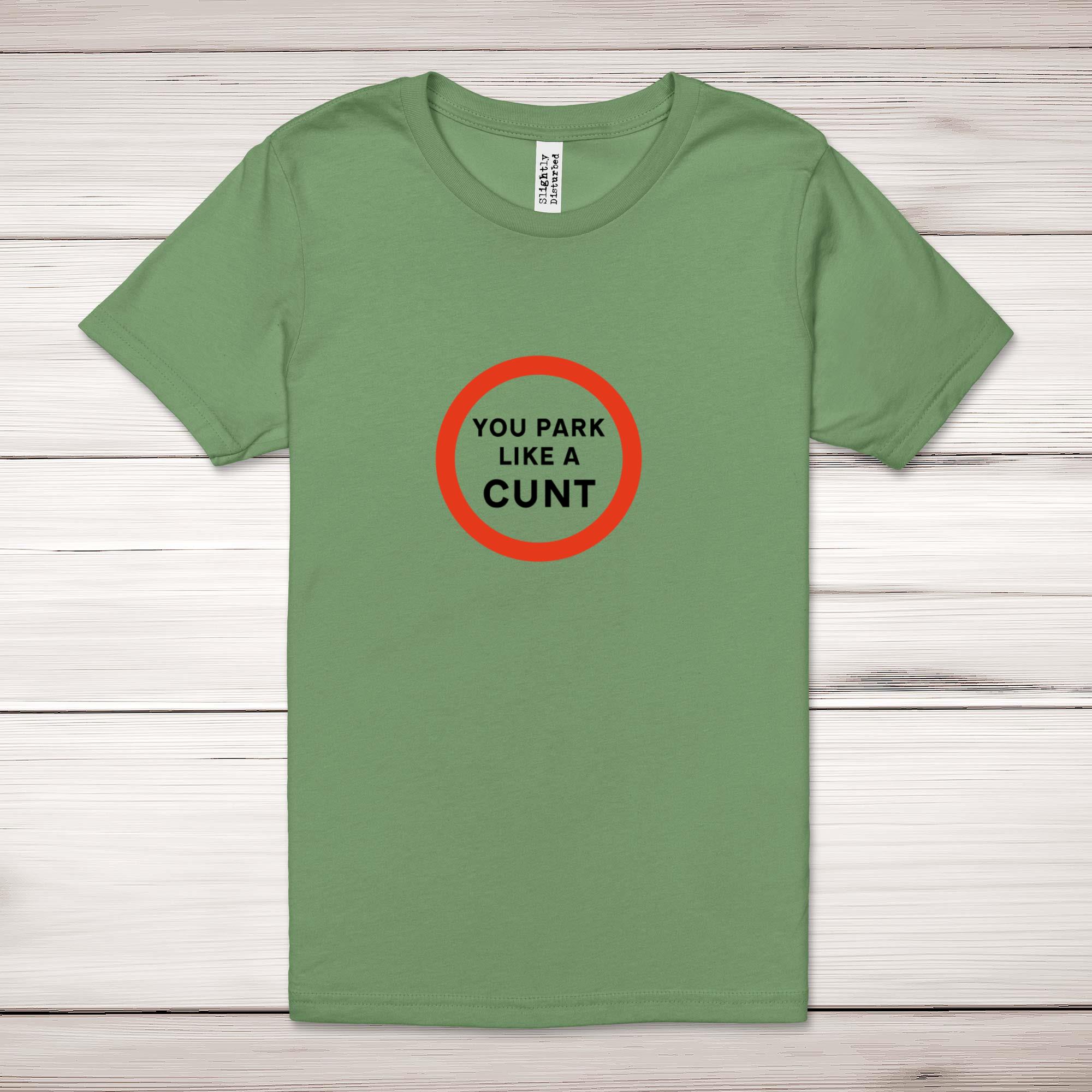 You Park Like A Cunt - Rude Adult T-Shirts - Slightly Disturbed