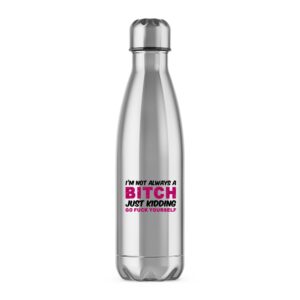 I'm Not Always A ... Just Kidding Go Fuck Yourself - Rude Water Bottles - Slightly Disturbed - Image 1 of 6