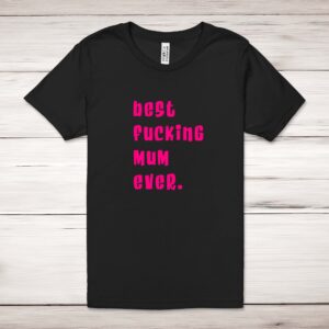 Best Fucking Mum Ever - Rude Adult T-Shirts - Slightly Disturbed - Image 1 of 12